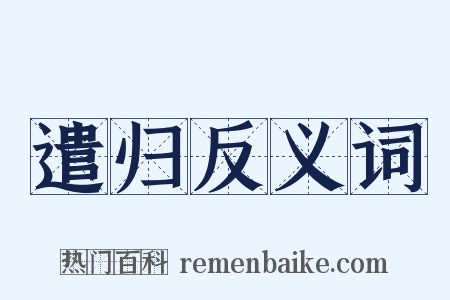 遣归反义词是什么意思的图片